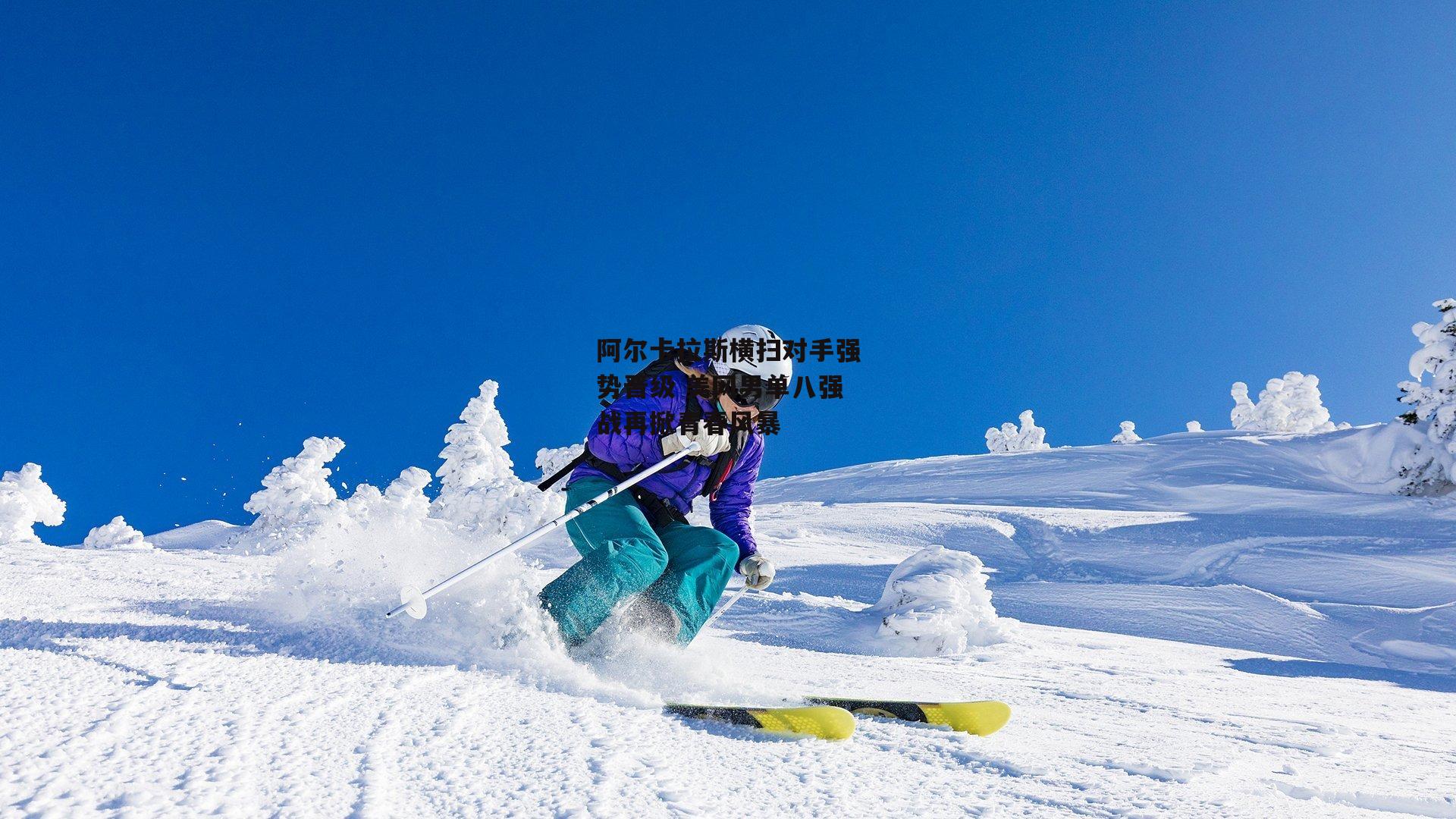 阿尔卡拉斯横扫对手强势晋级 美网男单八强战再掀青春风暴